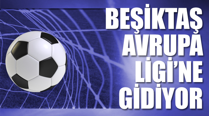 Beşiktaş, Avrupa Ligi&#039;ne gidiyor