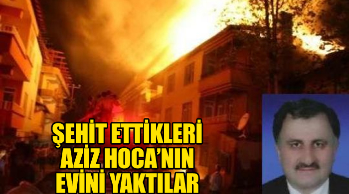 Teröristler, şehit ettikleri Aziz Hoca&#039;nın evini yaktı