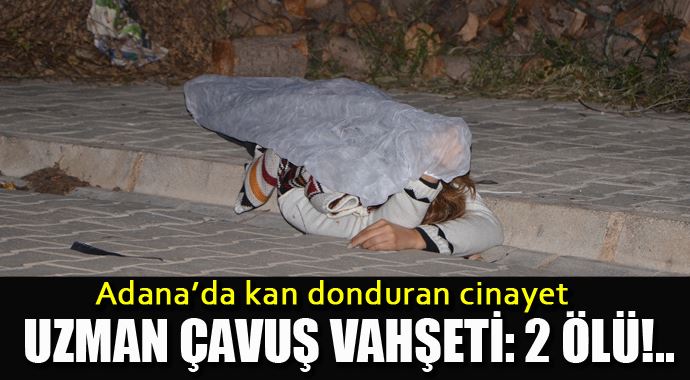 Adana&#039;da uzman çavuş vahşeti: 2 ölü var!..