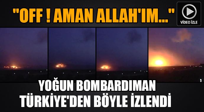 Yoğun bombardıman Türkiye&#039;den böyle görüntülendi 