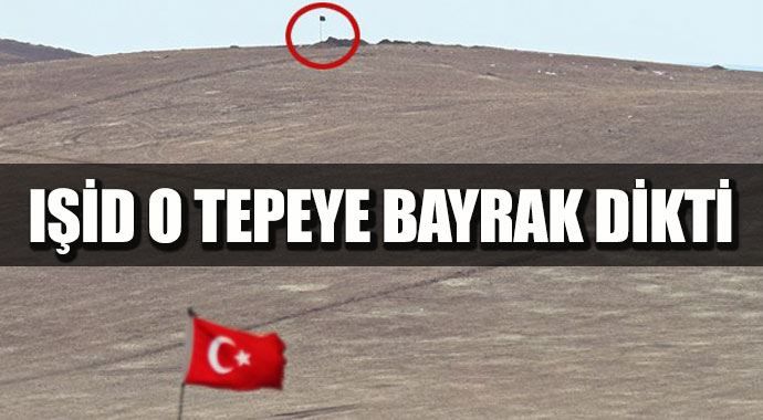 IŞİD o tepeye bayrak dikti!