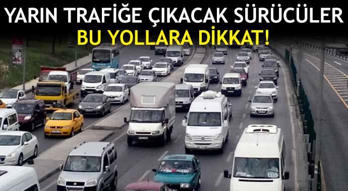 İstanbul&#039;da yarın trafiğe kapatılacak yollar 