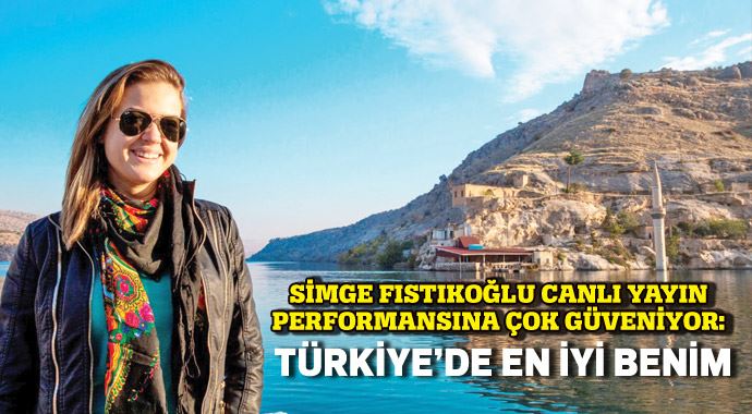 Simge Fıstıkoğlu canlı yayın performansına çok güveniyor: Türkiye&#039;de en iyisi benim