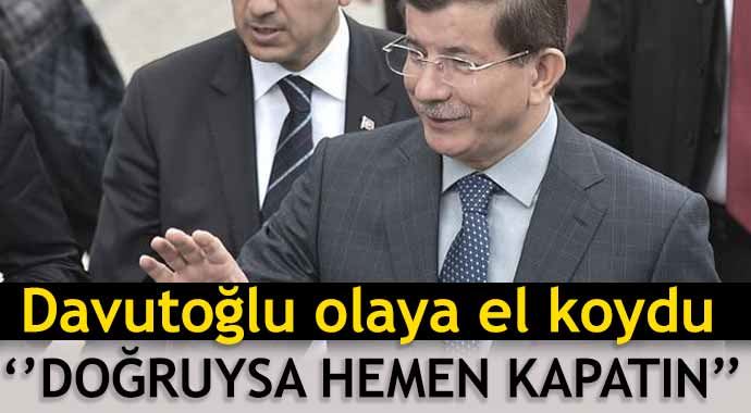 Davutoğlu olaya el koydu! &#039;Doğruysa hemen kapatın&#039; 