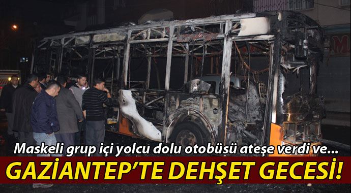 Gaziantep&#039;te içi yolcu dolu otobüsü ateşe verdiler