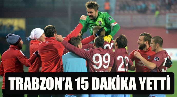 Trabzon&#039;a 15 dk yetti!