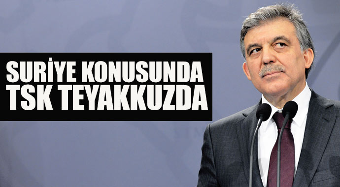 Cumhurbaşkanı Gül: Suriye konusunda TSK teyakkuzda
