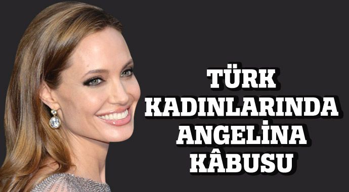 Türk kadınlarında Angelina kabusu