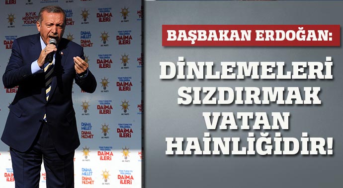Erdoğan: Dinlemeleri sızdırmak vatan hainliğidir
