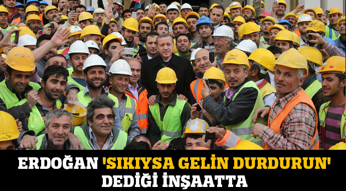 Erdoğan &#039;Sıkıysa gelin durdurun&#039; dediği inşaatta
