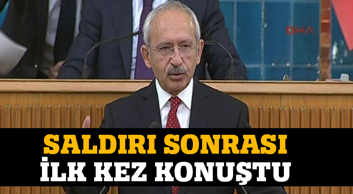 Kemal Kılıçdaroğlu saldırı sonrası ilk kez konuştu