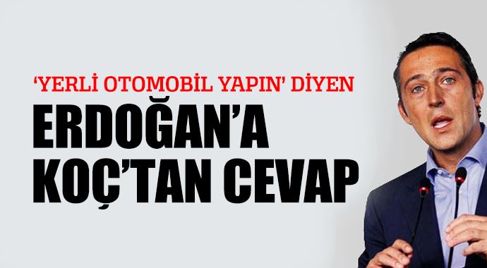 Erdoğan&#039;ın yerli otomobil çağrısına Koç&#039;tan cevap!