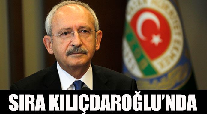 Sıra Kemal Kılıçdaroğlu&#039;nda