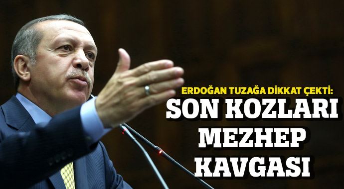 Erdoğan tuzağa dikkat çekti: Son kozları mezhep kavgaları