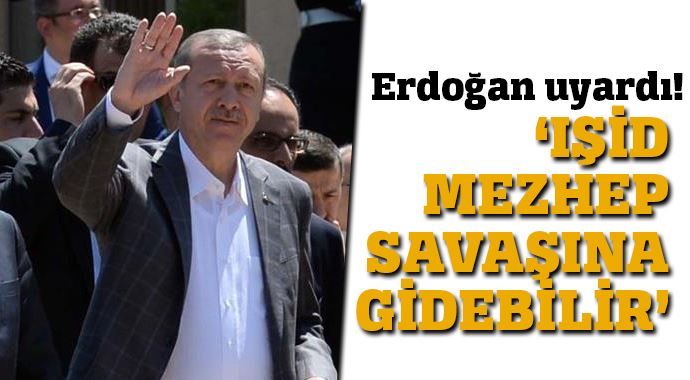 Erdoğan uyardı &#039;IŞİD mezhep savaşına gidebilir&#039;