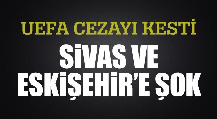 UEFA&#039;dan Sivasspor ve Eskişehirspor&#039;a men