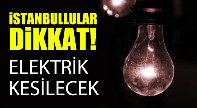 İstanbullular dikkat! Elektrikler kesilecek