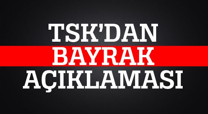 TSK&#039;dan indirilen Türk Bayrağı hakkında açıklama