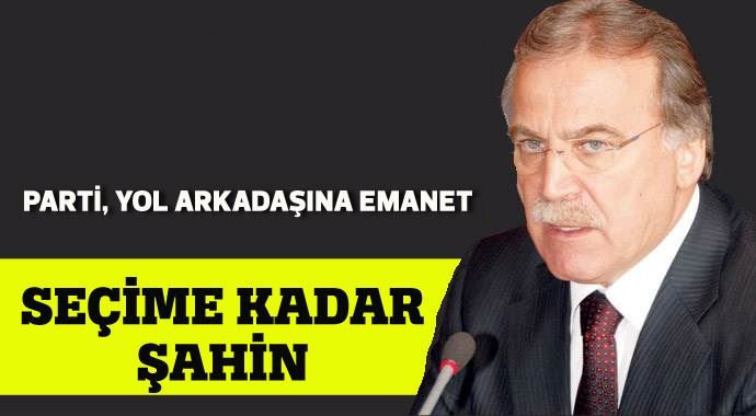 AK Parti Genel Başkanlığı seçime kadar Mehmet Ali Şahin&#039;de