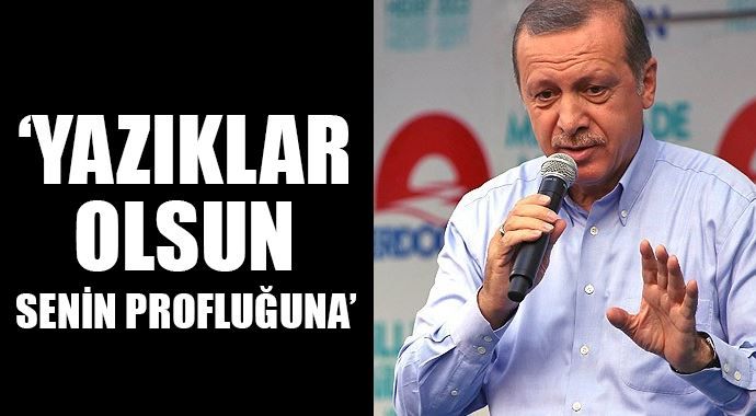 Erdoğan: &#039;Yazıklar olsun..&#039;