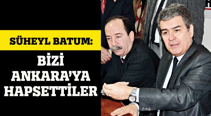 Süheyl Batum: Bizi Ankara&#039;ya hapsettiler!