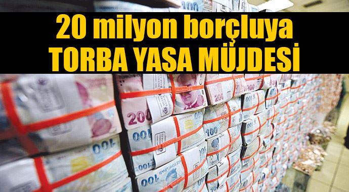 20 milyon borçluya Torba Yasa müjdesi