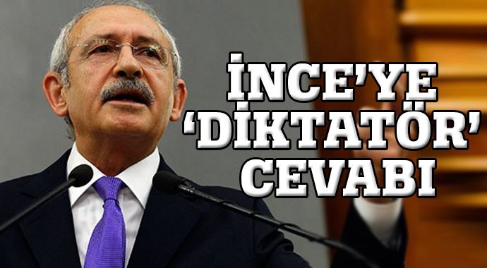 Kılıçdaroğlu&#039;dan İnce&#039;ye &#039;diktatör&#039; cevabı