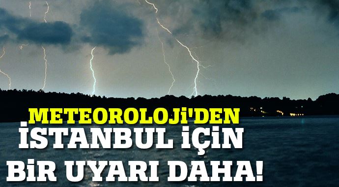 Meteoroloji&#039;den İstanbul için bir uyarı daha!
