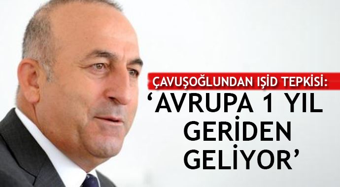 Çavuşoğlu&#039;ndan IŞİD tepkisi: Avrupa 1 yıl geriden geliyor