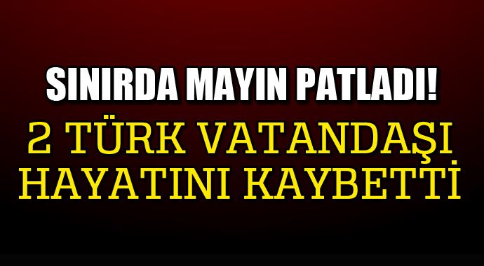 Sınırda mayın patladı, 2 Türk vatandaşı öldü!