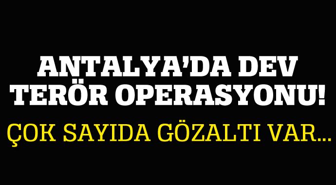 Antalya&#039;da DHKP-C&#039;ye yönelik dev operasyon, gözaltılar var