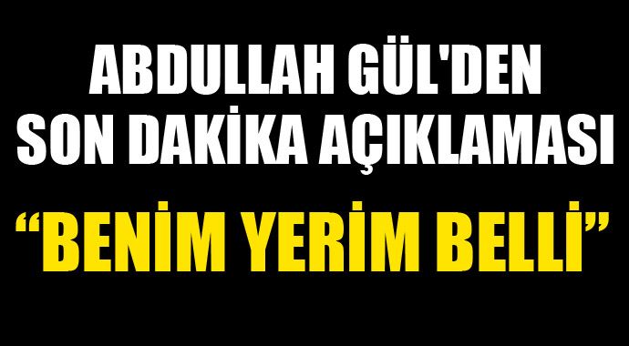 Abdullah Gül&#039;den son dakika açıklaması