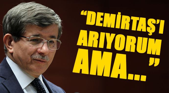 Davutoğlu, &#039;Demirtaş&#039;ı arıyorum ama...&#039;