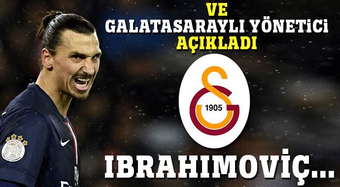 Galatasaraylı yönetici açıkladı, Zlatan İbrahimovic...