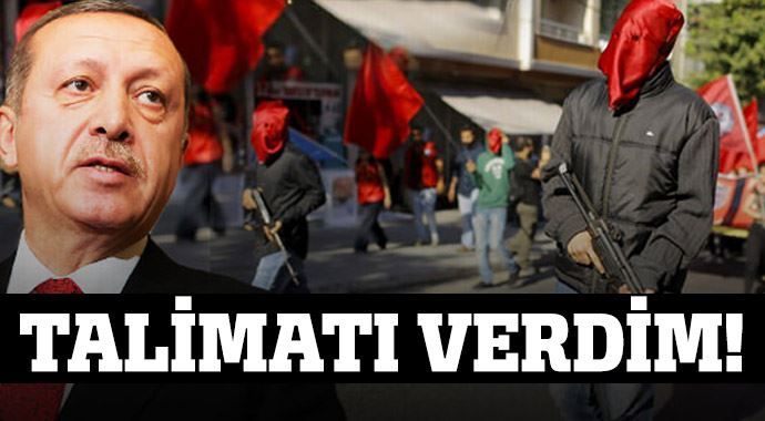 Erdoğan&#039;dan silahlı eylemciler için talimat