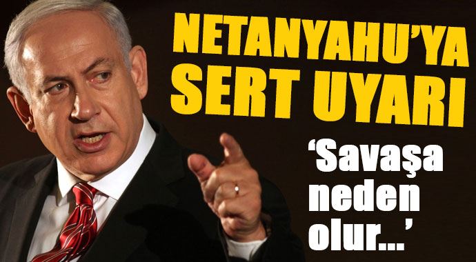 Netanyahu&#039;ya sert uyarı