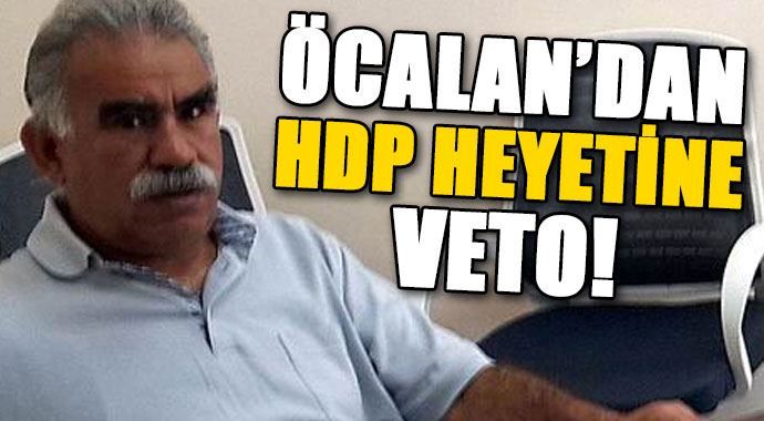 HDP heyetine Öcalan&#039;dan veto!