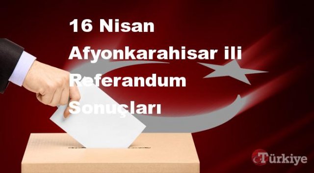 Afyonkarahisar 16 Nisan Referandum sonuçları | Afyonkarahisar referandumda Evet mi Hayır mı dedi?
