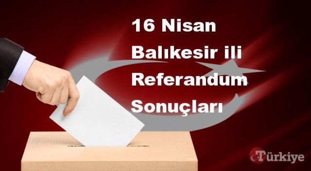 Balıkesir 16 Nisan Referandum sonuçları | Balıkesir referandumda EVET mi HAYIR mı dedi?