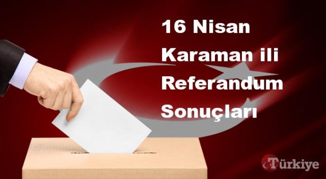 Karaman 16 Nisan Referandum sonuçları | Karaman referandumda Evet mi Hayır mı dedi?