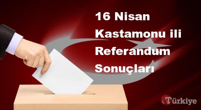 Kastamonu 16 Nisan Referandum sonuçları | Kastamonu referandumda Evet mi Hayır mı dedi?
