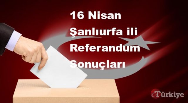 Şanlıurfa 16 Nisan Referandum sonuçları | Şanlıurfa referandumda Evet mi Hayır mı dedi?
