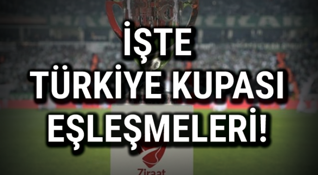 Türkiye Kupası Çeyrek Final Eşleşmeleri Belli Oldu | Türkiye Kupası&#039;nda Hangi Takımlar Eşleşti