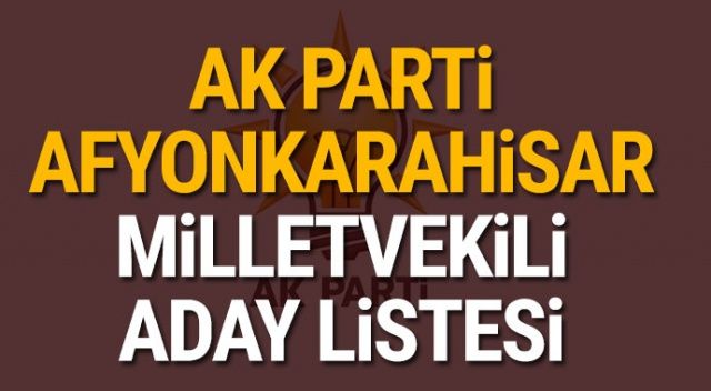 AK Parti Afyonkarahisar milletvekili adayları kimler? AK Parti Afyon kesin aday listesi