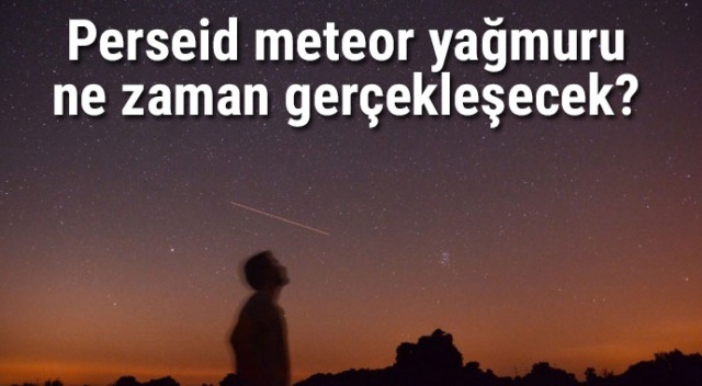 Perseid meteor yağmuru ne zaman ve göktaşı yağmuru Türkiye&#039;den izlenebilecek mi?