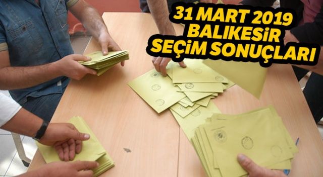 Balıkesir Yerel Seçim sonuçları 2019! 31 Mart Balıkesir seçim sonuçları, oy oranları | Balıkesir kim kazandı?