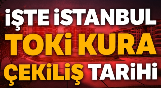 TOKİ Kura Sonuçları TOKİ İstanbul Başvuru Kura Sonuçları | TOKİ İstanbul Çekilişleri Ne Zaman, TOKİ İstanbul kura tarihleri