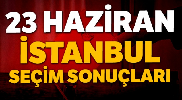 İstanbul Seçim Sonuçları 23 Haziran - Canlı Seçim Sonuçları Son Dakika - Anlık Takip (Son Dakika Seçim Sonucu Öğren)