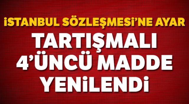 İstanbul Sözleşmesi&#039;ne ayar: Tartışmalı 4’üncü madde yenilendi