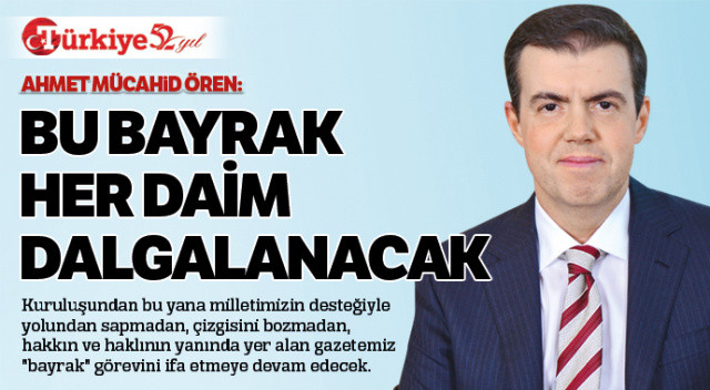 Ahmet Mücahid Ören: Bu bayrak  her daim dalgalanacak